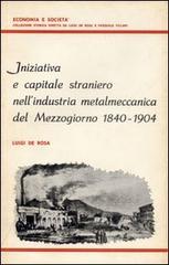 Iniziativa e capitale straniero nell'industria metalmeccanica del Mezzogiorno (1840-1904) di Luigi De Rosa edito da Giannini Editore