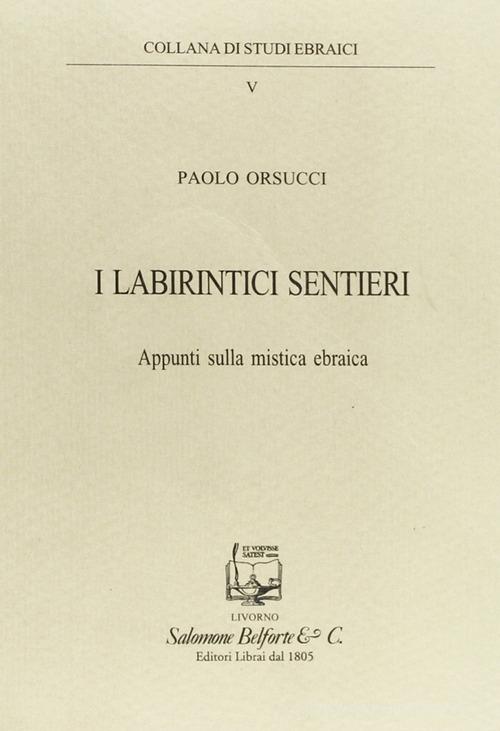 I labirintici sentieri. Appunti sulla mistica ebraica di Paolo Orsucci edito da Belforte Salomone