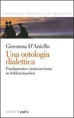 Una ontologia dialettica. Fondamento e autocoscienza in Schleiermacher di Giovanna D'Aniello edito da Edizioni di Pagina