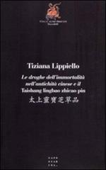 Le droghe dell'immortalità nell'antichità cinese e il Taishang lingbao zhicao pin di Tiziana Lippiello edito da Libreria Editrice Cafoscarina