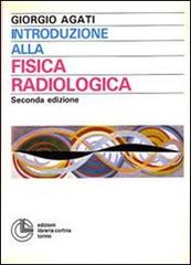 Introduzione alla fisica radiologica di Giorgio Agati edito da Cortina (Torino)