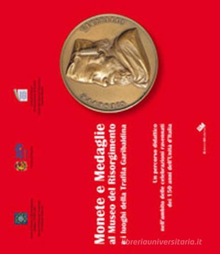 Monete e medaglie al museo del Risorgimento e i luoghi della trafila garibaldina di Valentino Montanari edito da Edizioni Moderna