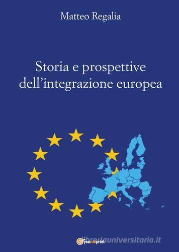 Storia e prospettive dell'integrazione europea di Matteo Regalia edito da Youcanprint