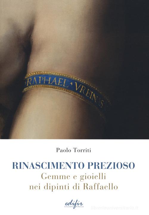 Rinascimento prezioso. Gemme e gioielli nei dipinti di Raffello. Ediz. illustrata di Paolo Torriti edito da EDIFIR