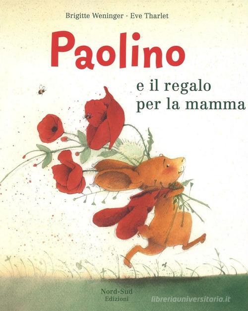 Paolino e il regalo per la mamma. Ediz. a colori di Brigitte Weninger, Éve Tharlet edito da Nord-Sud