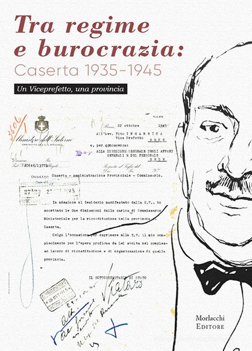 Tra regime e burocrazia: Caserta 1935-1945. Un viceprefetto, una provincia di Fosca Pizzaroni edito da Morlacchi