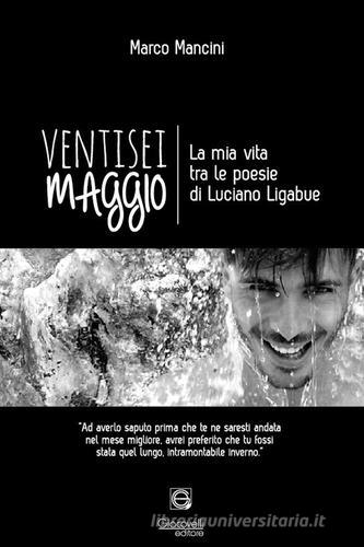 Ventisei maggio. La mia vita tra le poesie di Luciano Ligabue di Marco Mancini edito da Giacovelli Editore