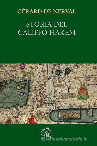 Storia del Califfo Hakem di Gérard de Nerval edito da Via della Seta Editrice