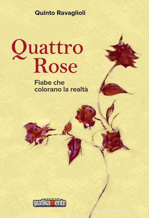 Libro Quattro rose. Fiabe che colorano la realtà di Quinto Ravaglioli di Grafikamente