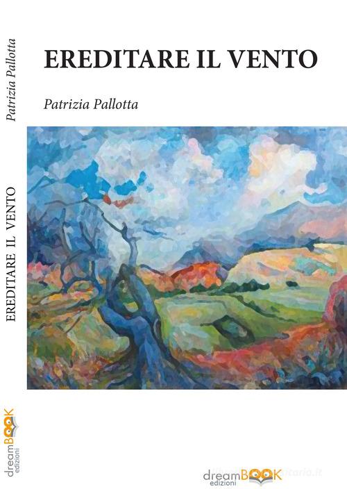 Ereditare il vento di Patrizia Pallotta edito da dreamBOOK edizioni