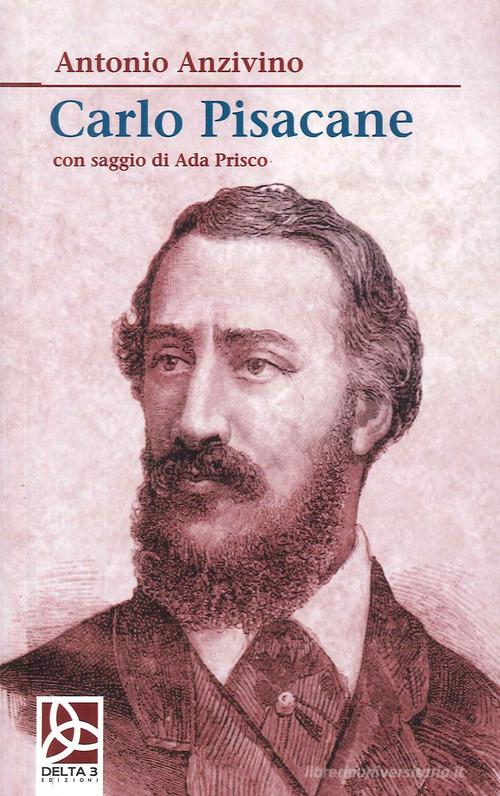 Carlo Pisacane di Antonio Anzivino edito da Delta 3