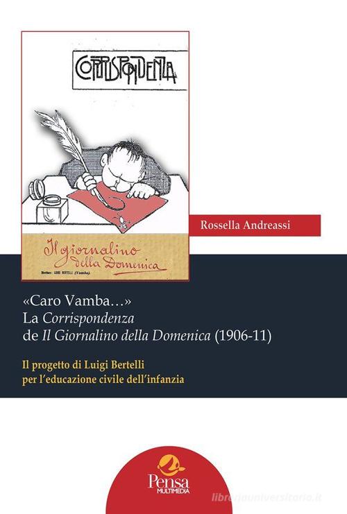 «Caro Vamba...» La Corrispondenza de Il Giornalino della Domenica (1906-11). Il progetto di Luigi Bertelli per l'educazione civile dell'infanzia di Rossella Andreassi edito da Pensa Multimedia