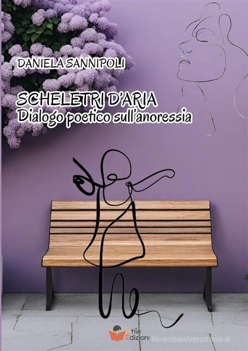 Scheletri d'aria. Dialogo poetico sull'anoressia di Daniela Sannipoli edito da Atile
