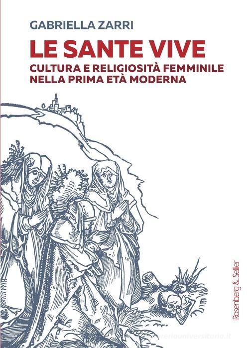Le sante vive. Cultura e religiosità femminile nella prima età moderna di Gabriella Bruna Zarri edito da Rosenberg & Sellier
