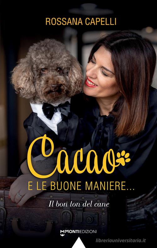 Cacao e le buone maniere... Il bon ton del cane di Rossana Capelli edito da Monti Edizioni