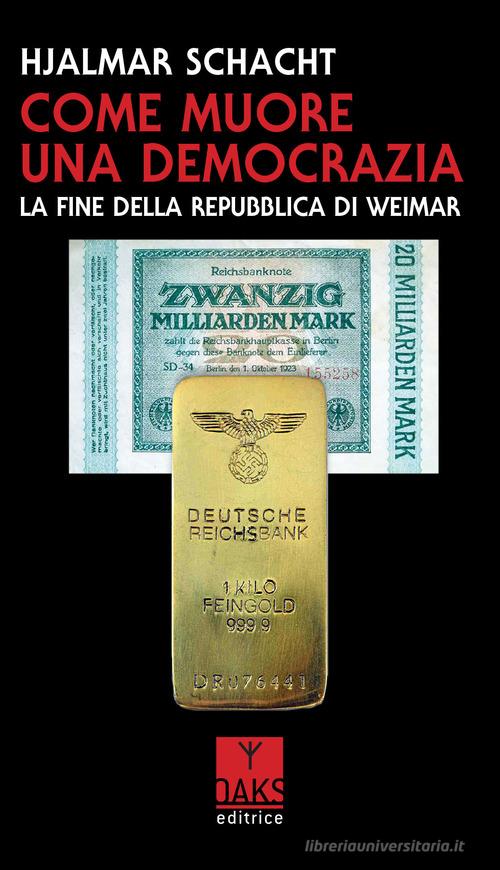 Come muore una democrazia. La fine della Repubblica di Weimar di Hjalmar Schacht edito da Oaks Editrice