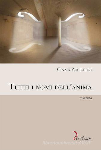 Tutti i nomi dell'anima di Cinzia Zuccarini edito da Diastema