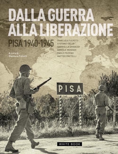 Dalla guerra alla liberazione. Pisa 1940-1945 edito da White Book