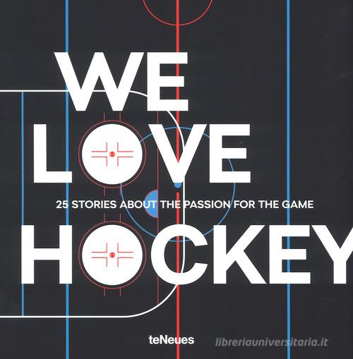 We love hockey. 25 stories about the passion for the game. Ediz. inglese, tedesca e russa edito da TeNeues