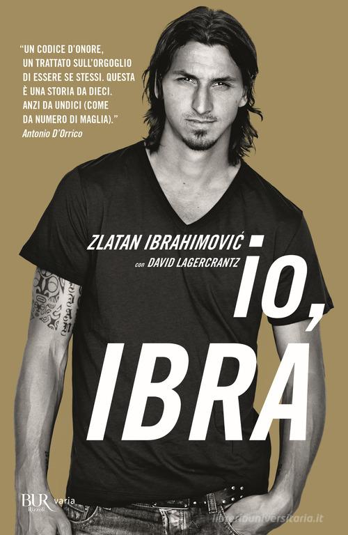 Io, Ibra di Zlatan Ibrahimovic, David Lagercrantz edito da Rizzoli
