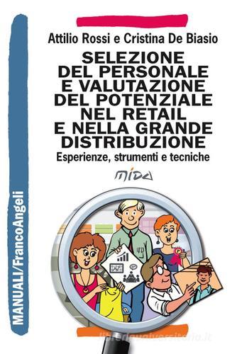 Selezione del personale e valutazione del potenziale nel retail e nella grande distribuzione. Esperienze, strumenti e tecniche di Attilio Rossi, Cristina De Biasio edito da Franco Angeli