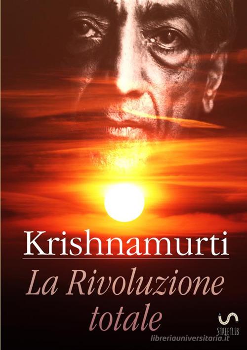 La rivoluzione totale di Jiddu Krishnamurti edito da StreetLib