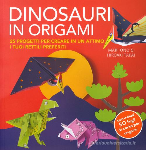 Dinosauri in origami. 25 progetti per creare in un attimo i tuoi rettili preferiti. Con gadget di Mari Ono, Hiroaki Takai edito da Il Castello