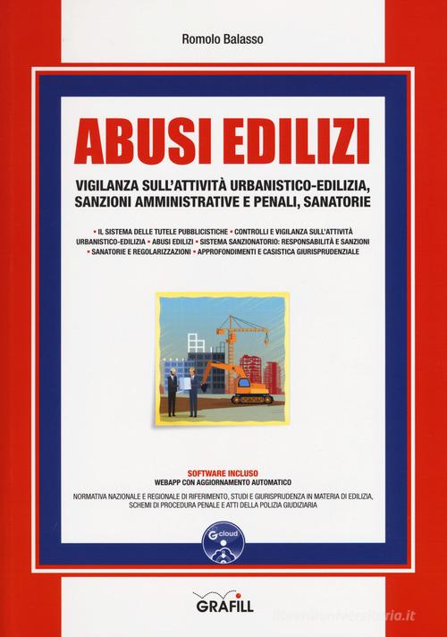 Abusi edilizi. Vigilanza sull'attività urbanistico-edilizia, sanzioni amministrative e penali, sanatorie. Con software di Romolo Balasso edito da Grafill