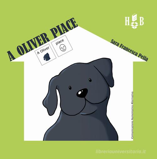 A Oliver piace-A Oliver non piace. Ediz. CAA di Sara Francesca Peila edito da Homeless Book
