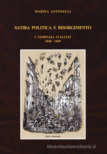 Satira politica e Risorgimento. I giornali italiani 1848-1849 di Marina Antonelli edito da Carocci