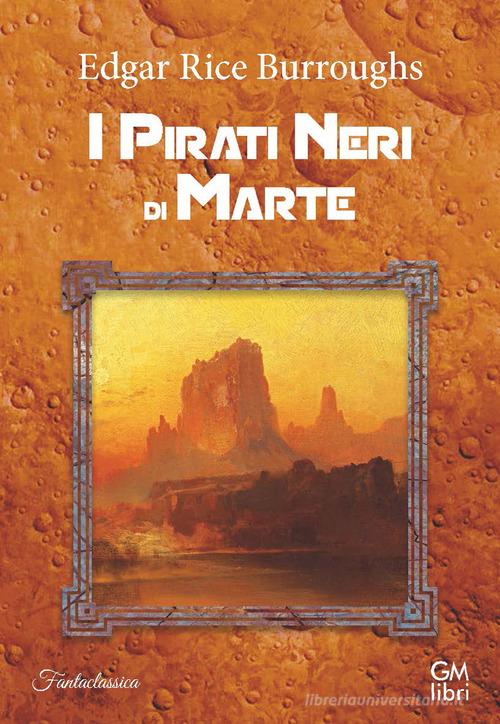 I pirati neri di Marte di Edgar Rice Burroughs edito da GM.libri