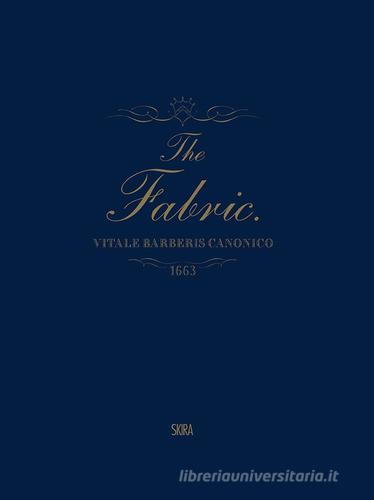 The Fabric. Vitale Barberis Canonico (1663-2013). Ediz. illustrata edito da Skira