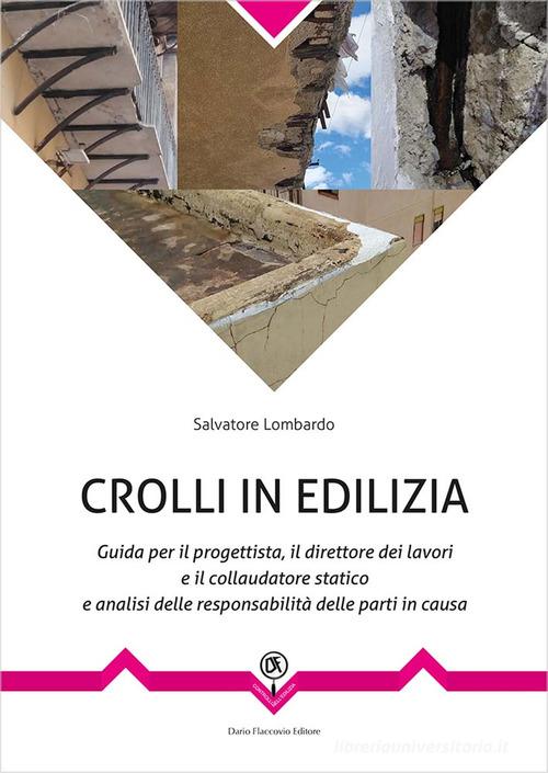 Crolli in edilizia. Guida per il progettista, il direttore dei lavori e il collaudatore statico e analisi delle responsabilità delle parti in causa di Salvatore Lombardo edito da Flaccovio Dario