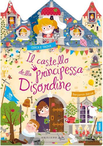 Il castello della principessa disordine. Ediz. a colori di Benjamin Becue edito da Gribaudo