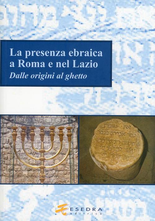 La presenza ebraica a Roma e nel Lazio (dalle origini al ghetto) di Daniela Pacchiani, Anna Esposito, Serena Di Mepi edito da Esedra