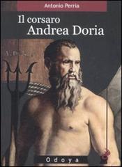 Il corsaro Andrea Doria di Antonio Perria edito da Odoya