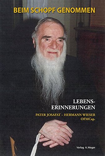 Beim Schopf genommen. Lebenserinnerungen von Pater Josafat - Hermann Wieser OFM Cap. di Josafat (padre) edito da Weger