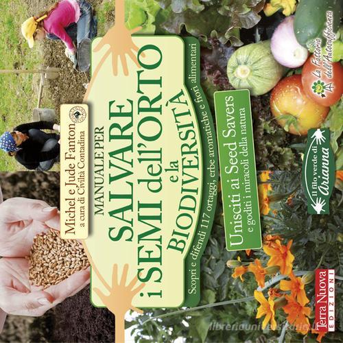 Manuale per salvare i semi dell'orto e la biodiversità. Scopri e difendi 117 ortaggi, erbe aromatiche e fiori alimentari di Michel Fanton, Jude Fanton edito da Arianna Editrice