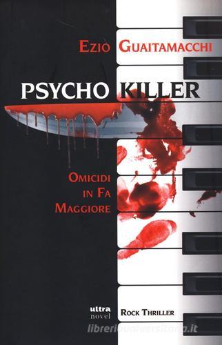 Psycho killer. Omicidi in Fa maggiore di Ezio Guaitamacchi edito da Ultra
