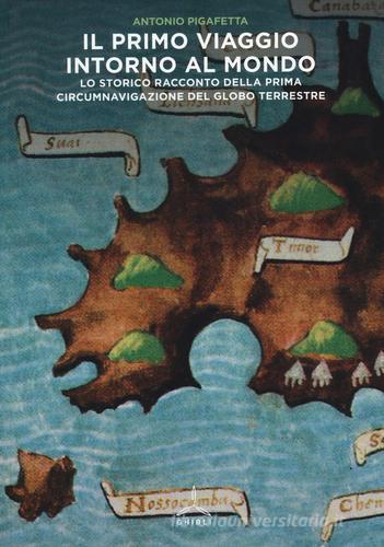 Il primo viaggio intorno al mondo. Lo storico racconto della prima circumnavigazione del globo terrestre di Antonio Pigafetta edito da Ghibli