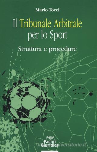 Il tribunale arbitrale per lo sport. Struttura e procedure di Mario Tocci edito da Pacini Editore