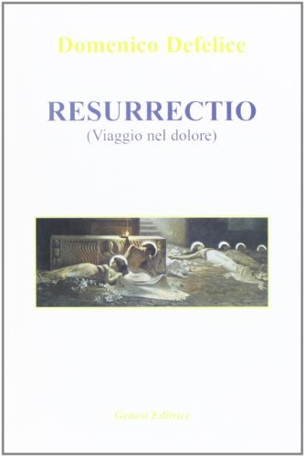Resurrectio. Viaggio nel dolore di Domenico Defelice edito da Genesi