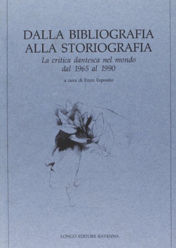 Dalla bibliografia alla storiografia. La critica dantesca nel mondo dal 1965 al 1990 edito da Longo Angelo