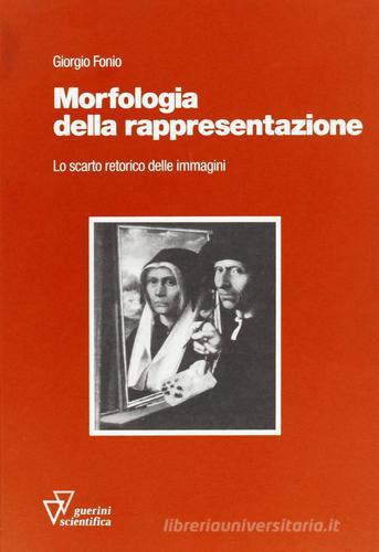Morfologia della rappresentazione. Lo scarto retorico delle immagini di Giorgio Fonio edito da Guerini Scientifica