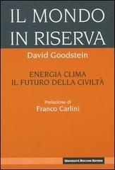 Il mondo in riserva. Energia, clima, il futuro della civiltà di David L. Goodstein edito da Università Bocconi