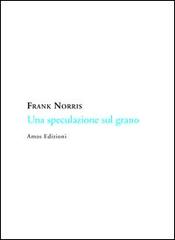 Una speculazione sul grano di Frank Norris edito da Amos Edizioni
