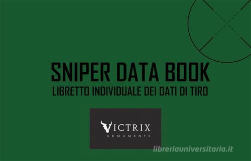 Sniper Data Book. Libretto individuale dei dati di tiro. Ediz. a spirale. Con coordinatometro di Luigi Scollo, Giuseppe Palmisano, Davide Pisenti edito da Libreria Militare Editrice
