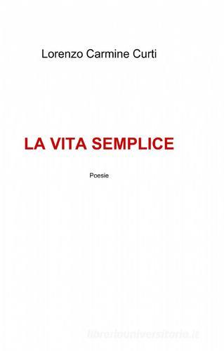 La vita semplice di Lorenzo Carmine Curti edito da ilmiolibro self publishing