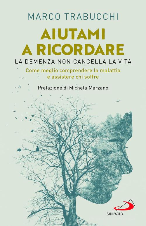Aiutami a ricordare. La demenza non cancella la vita. Come meglio comprendere la malattia e assistere chi soffre di Marco Trabucchi edito da San Paolo Edizioni