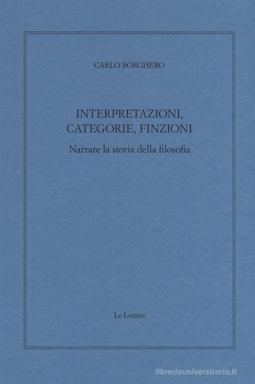 Interpretazioni, categorie, finzioni. Narrare la storia della filosofia di Carlo Borghero edito da Le Lettere